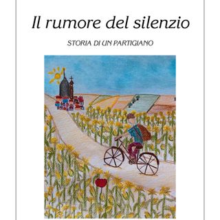 Sarà presentato domani alla Biblioteca negroni il romanzo &quot;Il rumore del silenzio. Storia di un partigiano&quot;