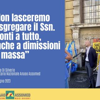Anaao Assomed: “Non lasceremo disgregare il Servizio Sanitario Nazionale. Pronti a tutto, anche a dimissioni di massa”