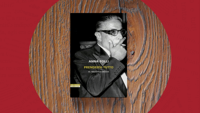 Prendersi tutto: Aristotele Onassis, l’uomo che voleva dominare il mondo Prendersi tutto: Aristotele Onassis, l’uomo che voleva dominare il mondo