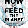 Non solo petrolio. How to Feed the Planet, il documentario che racconta la guerra per le risorse alimentari