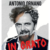 Antonio Ornano al Teatro Rosmini con lo spettacolo “(In)grato”